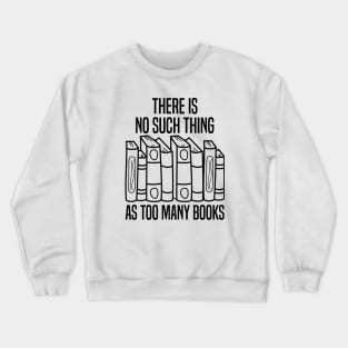 There Is No Such Thing As Too Many Books Crewneck Sweatshirt